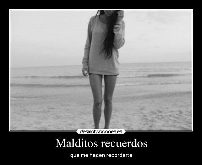 Malditos recuerdos - que me hacen recordarte