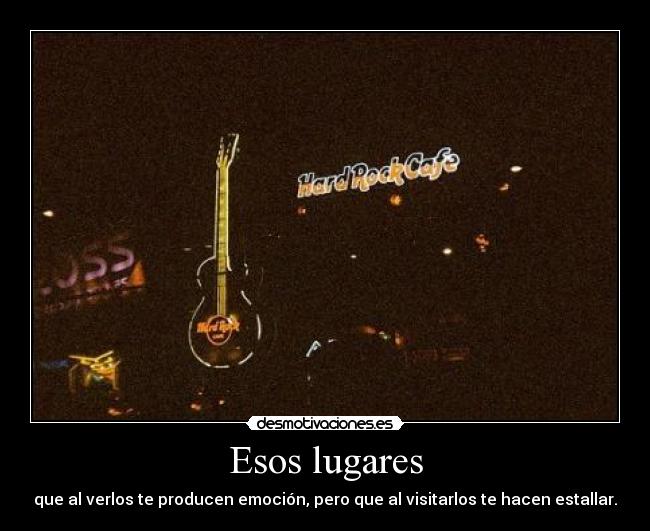 Esos lugares - que al verlos te producen emoción, pero que al visitarlos te hacen estallar.