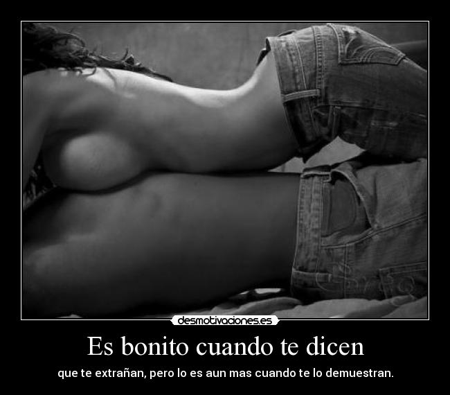 Es bonito cuando te dicen - que te extrañan, pero lo es aun mas cuando te lo demuestran.