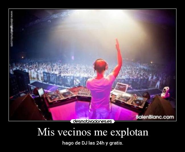Mis vecinos me explotan - hago de DJ las 24h y gratis.