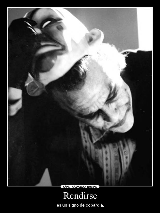 Rendirse - es un signo de cobardía.