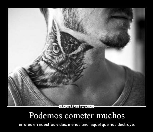 Podemos cometer muchos - errores en nuestras vidas, menos uno: aquel que nos destruye.