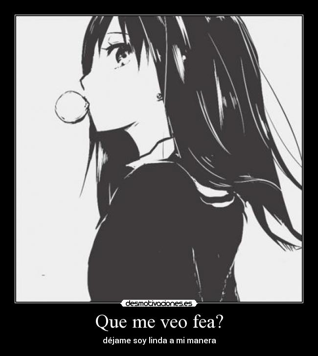 Que me veo fea? - déjame soy linda a mi manera