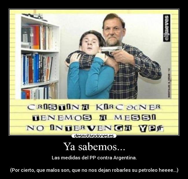 Ya sabemos... - Las medidas del PP contra Argentina.
(Por cierto, que malos son, que no nos dejan robarles su petroleo heeee...)