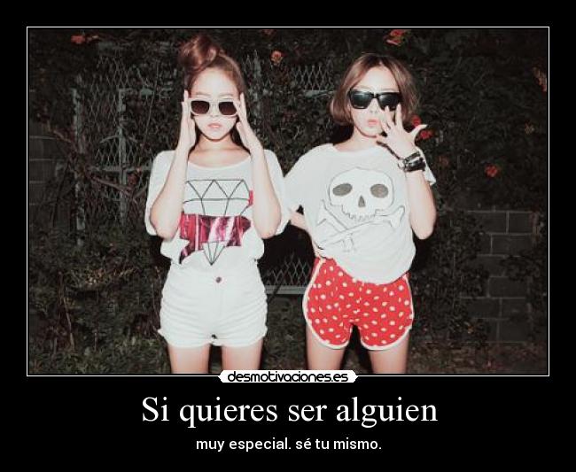 Si quieres ser alguien - muy especial. sé tu mismo.