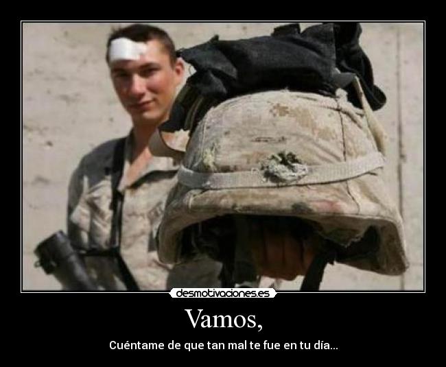 Vamos, - Cuéntame de que tan mal te fue en tu día...