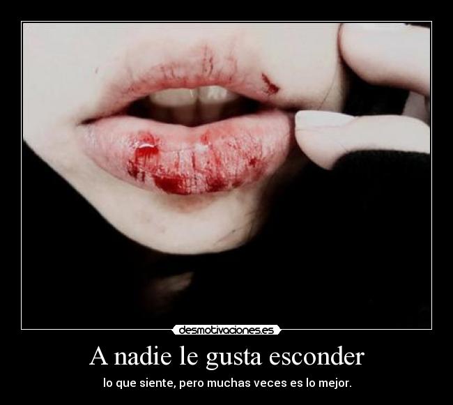 A nadie le gusta esconder - lo que siente, pero muchas veces es lo mejor.