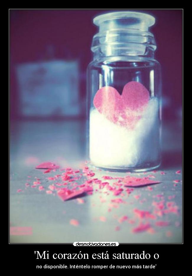 Mi corazón está saturado o -