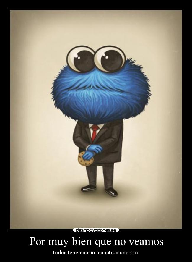 Por muy bien que no veamos - todos tenemos un monstruo adentro.