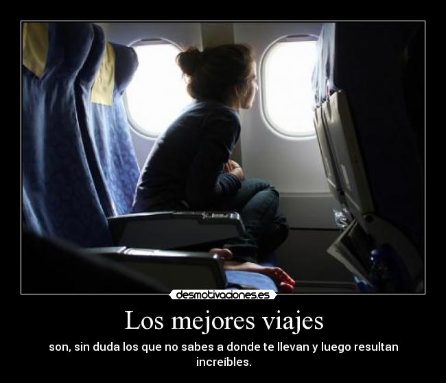 Los mejores viajes - son, sin duda los que no sabes a donde te llevan y luego resultan increíbles.