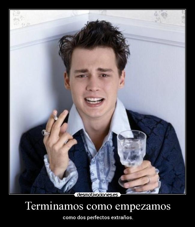 Terminamos como empezamos - como dos perfectos extraños.