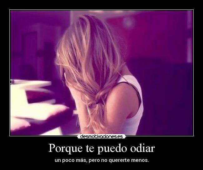Porque te puedo odiar -