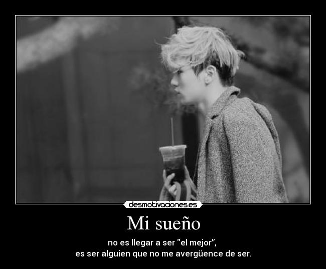 Mi sueño - no es llegar a ser el mejor”,
es ser alguien que no me avergüence de ser.