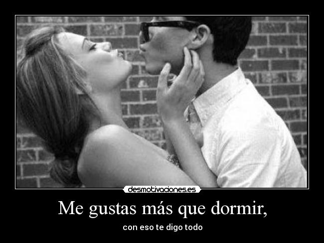 Me gustas más que dormir, -
