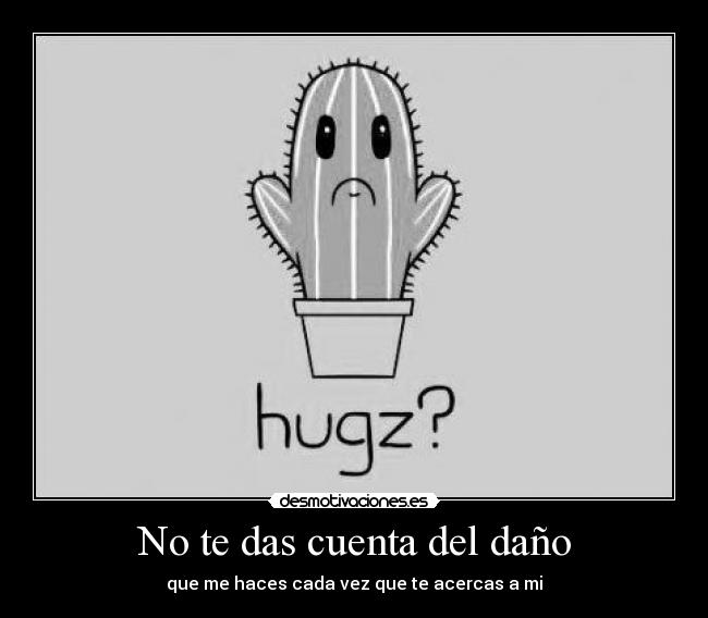 No te das cuenta del daño - 