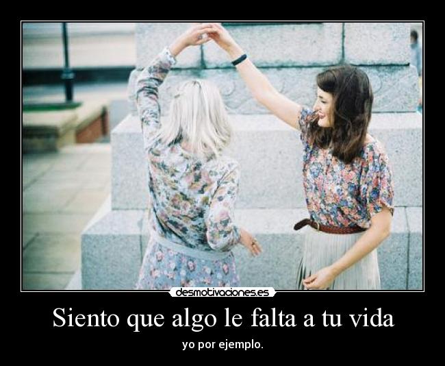 Siento que algo le falta a tu vida - 