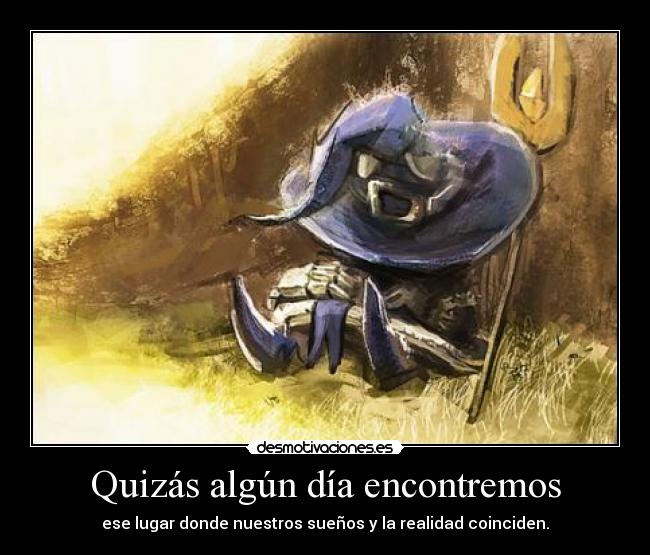 Quizás algún día encontremos - ese lugar donde nuestros sueños y la realidad coinciden.