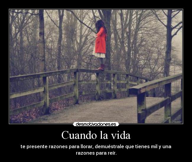 Cuando la vida - te presente razones para llorar, demuéstrale que tienes mil y una razones para reír.