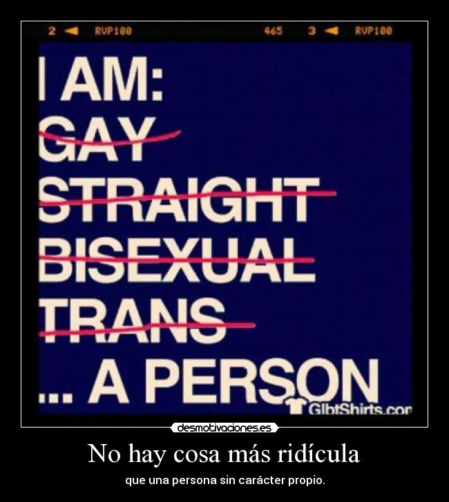 No hay cosa más ridícula - que una persona sin carácter propio.