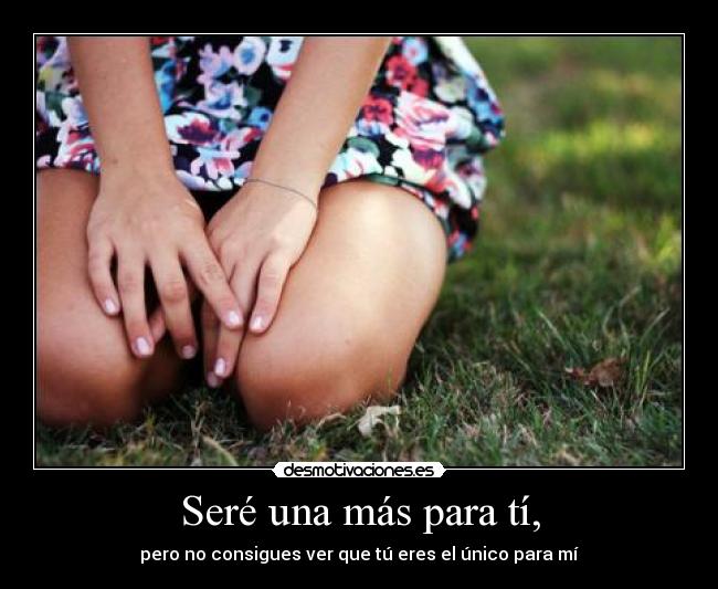 Seré una más para tí, -
