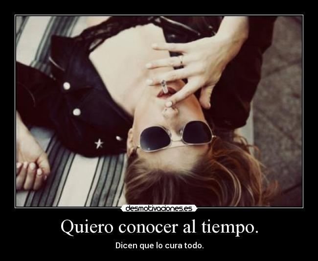 Quiero conocer al tiempo. - 
