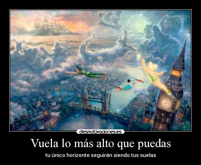 Vuela lo más alto que puedas - tu único horizonte seguirán siendo tus suelas