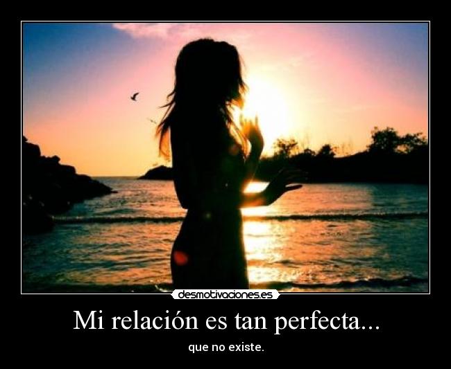 Mi relación es tan perfecta... - 