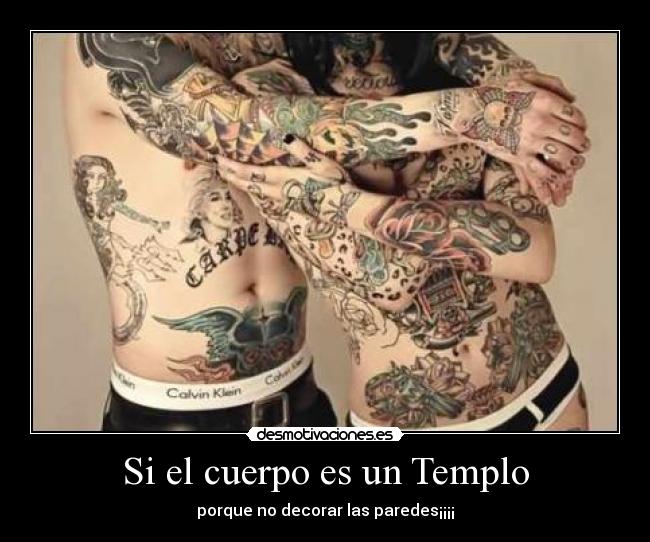 Si el cuerpo es un Templo - porque no decorar las paredes¡¡¡¡