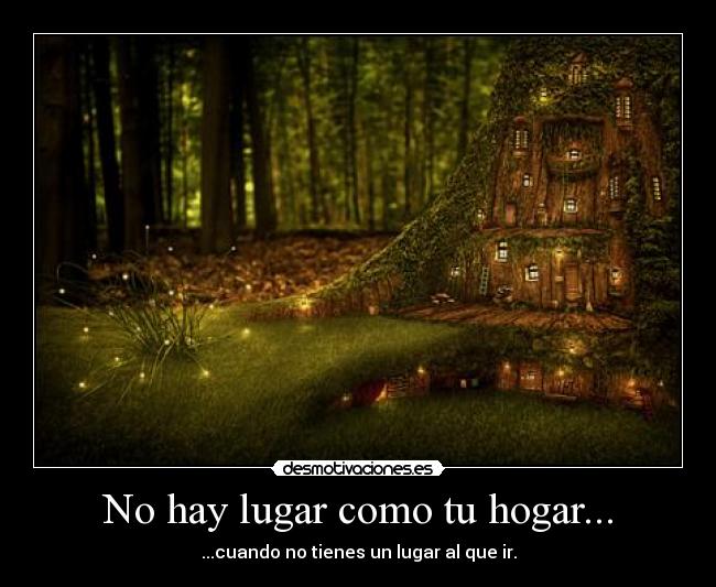 No hay lugar como tu hogar... - ...cuando no tienes un lugar al que ir.