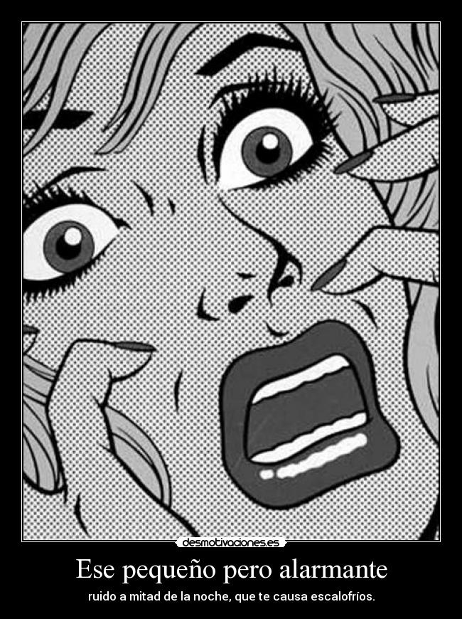 Ese pequeño pero alarmante - ruido a mitad de la noche, que te causa escalofríos.