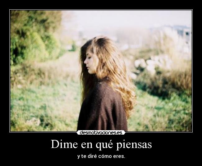 Dime en qué piensas - y te diré cómo eres.