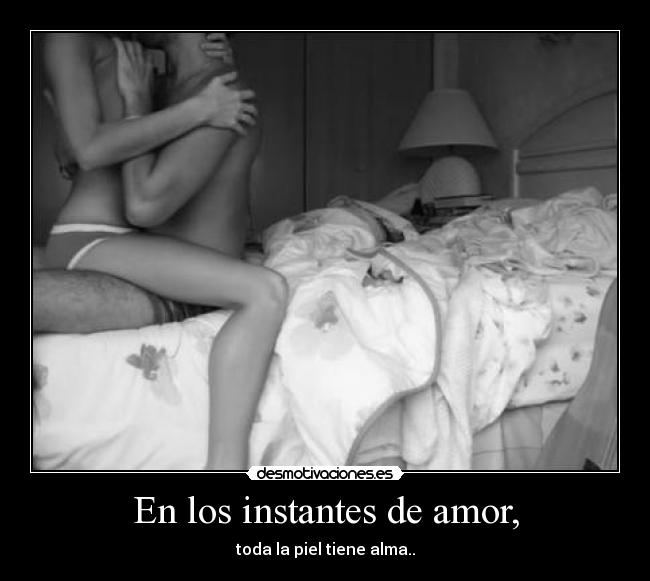 En los instantes de amor, - toda la piel tiene alma..