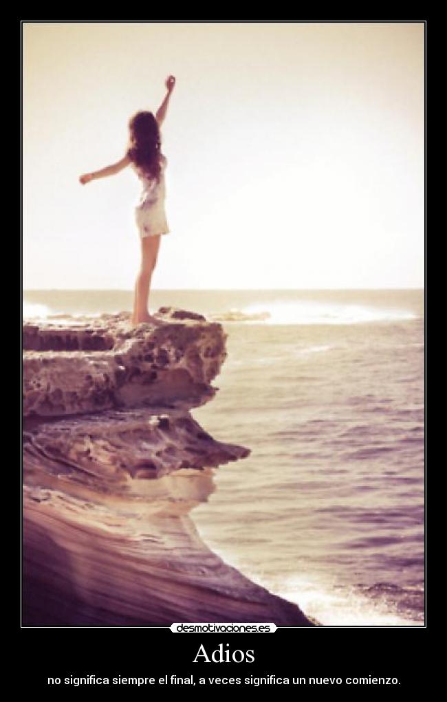 Adios - no significa siempre el final, a veces significa un nuevo comienzo.