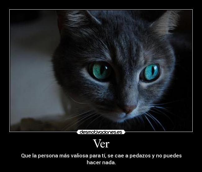 Ver - Que la persona más valiosa para tí, se cae a pedazos y no puedes hacer nada.
