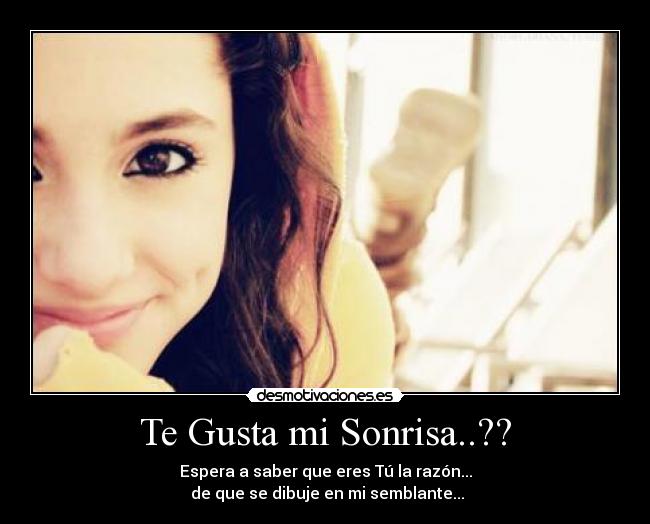 Te Gusta mi Sonrisa..?? - Espera a saber que eres Tú la razón...
de que se dibuje en mi semblante...