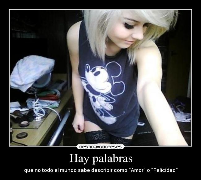 Hay palabras - que no todo el mundo sabe describir como Amor o Felicidad