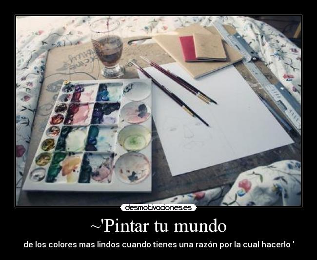 ~Pintar tu mundo - de los colores mas lindos cuando tienes una razón por la cual hacerlo♥