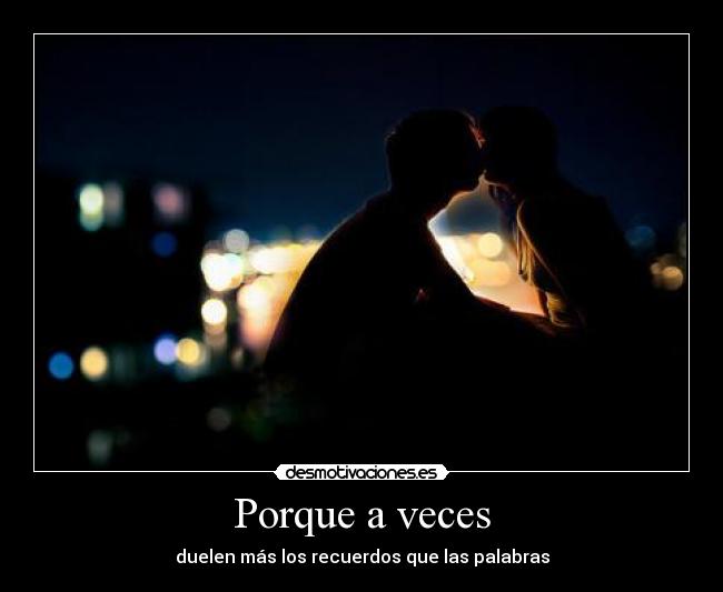 Porque a veces - duelen más los recuerdos que las palabras
