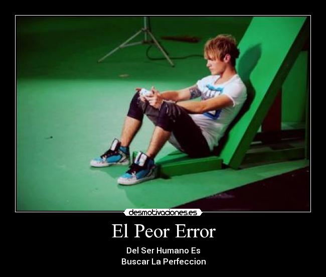 El Peor Error - Del Ser Humano Es
Buscar La Perfeccion