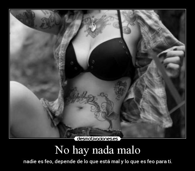 No hay nada malo - nadie es feo, depende de lo que está mal y lo que es feo para ti.