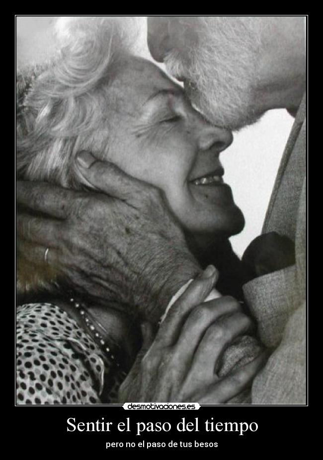 Sentir el paso del tiempo - pero no el paso de tus besos
