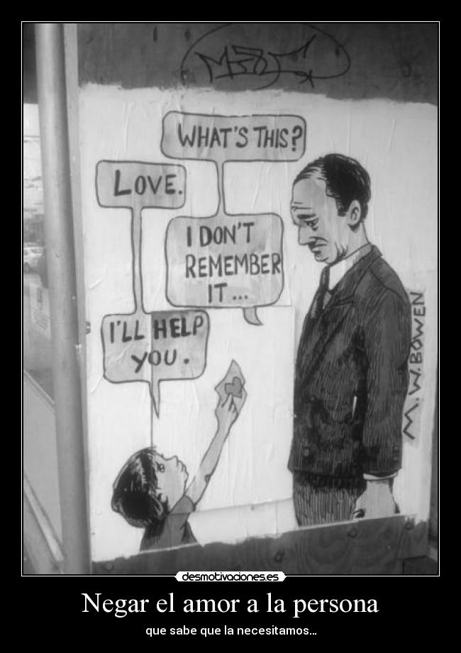 Negar el amor a la persona - que sabe que la necesitamos…