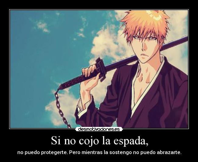 Si no cojo la espada, - no puedo protegerte. Pero mientras la sostengo no puedo abrazarte.