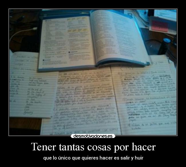 Tener tantas cosas por hacer - que lo único que quieres hacer es salir y huir