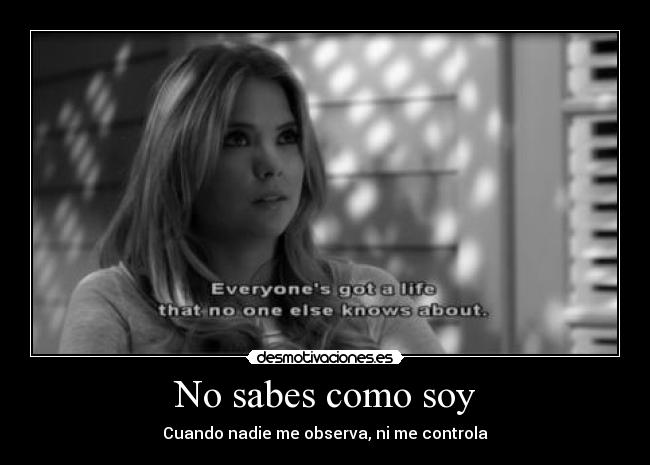 No sabes como soy -