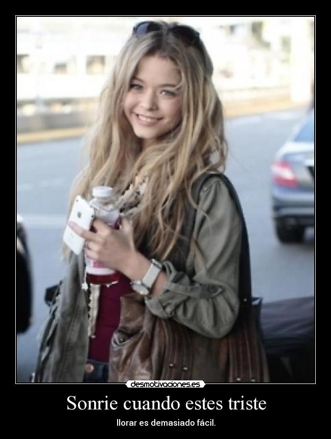 Sonrie cuando estes triste - llorar es demasiado fácil.