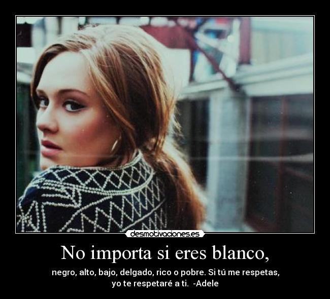 No importa si eres blanco, -