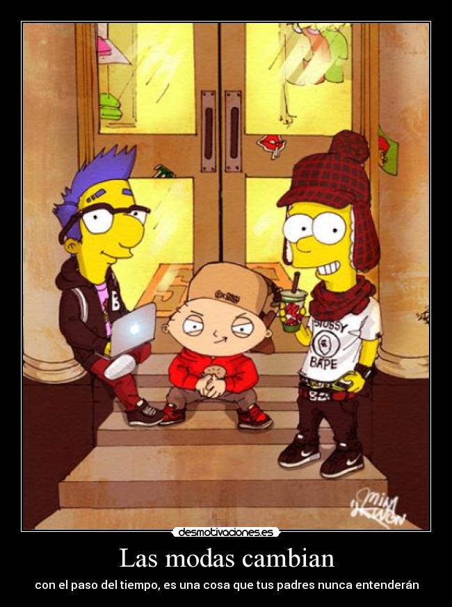 Las modas cambian - con el paso del tiempo, es una cosa que tus padres nunca entenderán