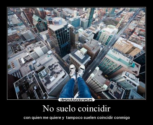 No suelo coincidir -