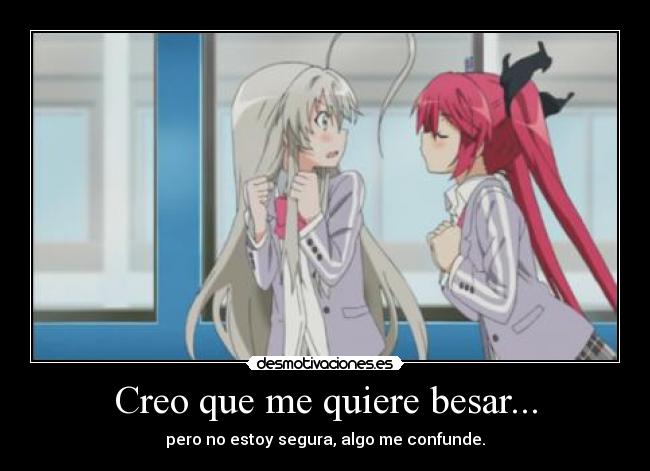 Creo que me quiere besar... -